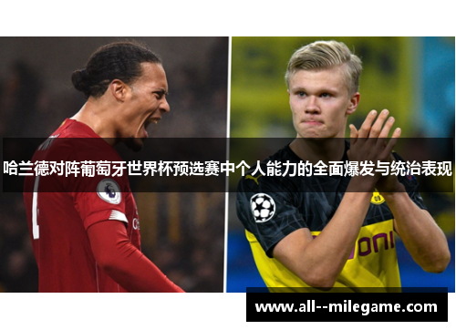 哈兰德对阵葡萄牙世界杯预选赛中个人能力的全面爆发与统治表现 哈兰德对阵葡萄牙世界杯预选赛中个人能力的全面爆发与统治表现