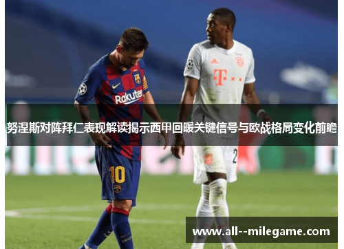 努涅斯对阵拜仁表现解读揭示西甲回暖关键信号与欧战格局变化前瞻 努涅斯对阵拜仁表现解读揭示西甲回暖关键信号与欧战格局变化前瞻