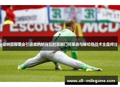 曼联豪掷重金引进奥纳纳背后的豪赌门将革命与滕哈格战术全盘押注