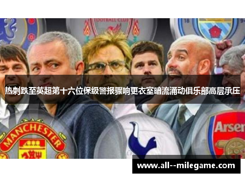 热刺跌至英超第十六位保级警报骤响更衣室暗流涌动俱乐部高层承压 热刺跌至英超第十六位保级警报骤响更衣室暗流涌动俱乐部高层承压